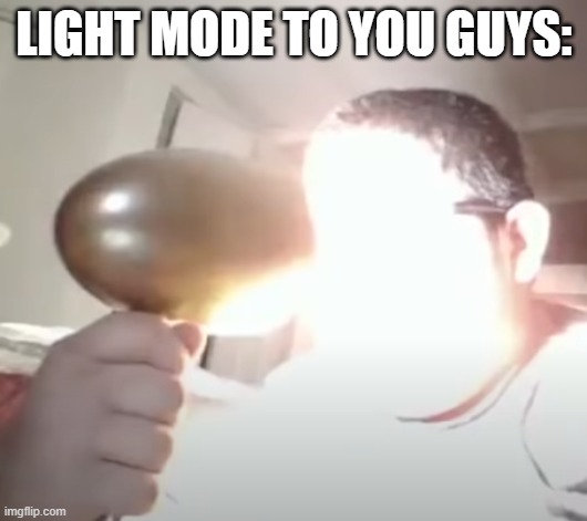 Kid blinding himself | LIGHT MODE TO YOU GUYS: | image tagged in kid blinding himself | made w/ Imgflip meme maker