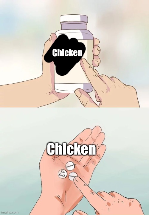 Hard To Swallow Pills Meme | Chicken Chicken | image tagged in memes,hard to swallow pills | made w/ Imgflip meme maker