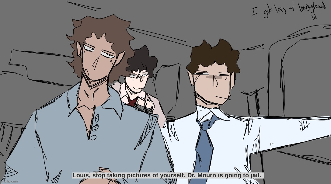 decided to make this. guy on the left is Dr. Everest, guy on the right is Louis. and, ofc, in the back theres Dr. Mourn. | made w/ Imgflip meme maker