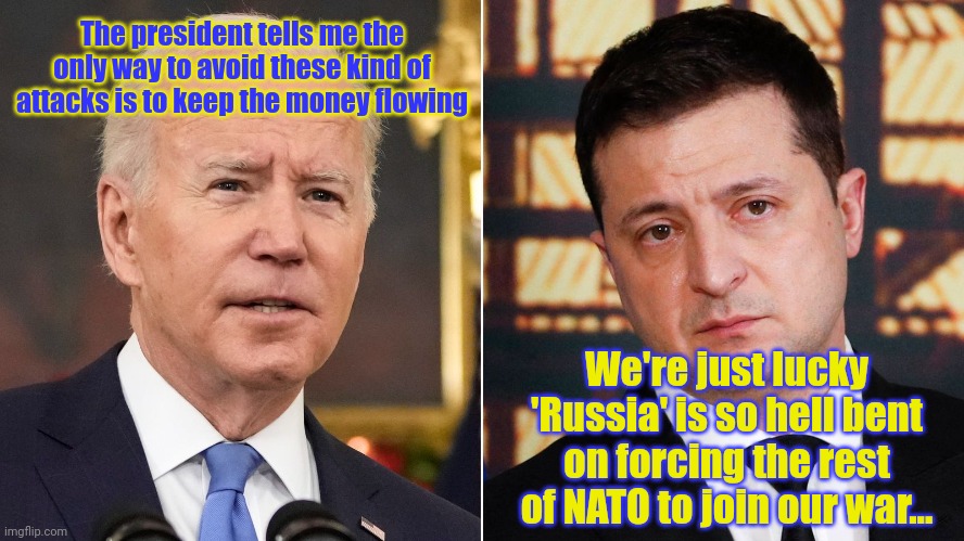 The president tells me the only way to avoid these kind of attacks is to keep the money flowing We're just lucky 'Russia' is so hell bent on | made w/ Imgflip meme maker