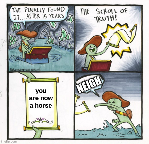 horse of truth | NEIGH; you are now a horse | image tagged in memes,the scroll of truth | made w/ Imgflip meme maker