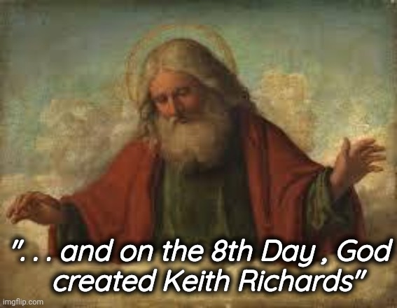 god | ". . . and on the 8th Day , God
  created Keith Richards" | image tagged in god | made w/ Imgflip meme maker