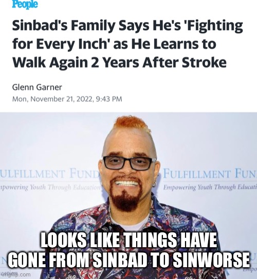 LOOKS LIKE THINGS HAVE GONE FROM SINBAD TO SINWORSE | made w/ Imgflip meme maker