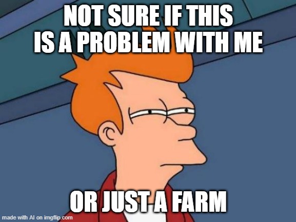 mooo | NOT SURE IF THIS IS A PROBLEM WITH ME; OR JUST A FARM | image tagged in memes,futurama fry | made w/ Imgflip meme maker