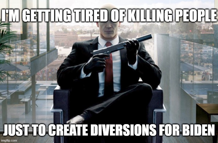 Hitman | I'M GETTING TIRED OF KILLING PEOPLE JUST TO CREATE DIVERSIONS FOR BIDEN | image tagged in hitman | made w/ Imgflip meme maker