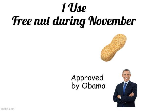 1 Use
Free nut during November; Approved 
by Obama | made w/ Imgflip meme maker