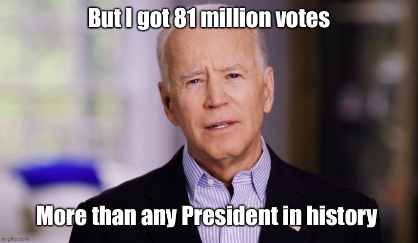 Joe Biden 2020 | But I got 81 million votes More than any President in history | image tagged in joe biden 2020 | made w/ Imgflip meme maker