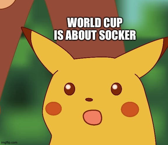 Surprised Pikachu introduces a new angle | WORLD CUP IS ABOUT SOCKER | image tagged in surprised pikachu hd,world cup,fifa | made w/ Imgflip meme maker