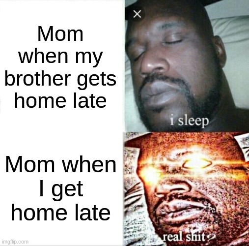 Sleeping Shaq | Mom when my brother gets home late; Mom when I get home late | image tagged in memes,sleeping shaq | made w/ Imgflip meme maker