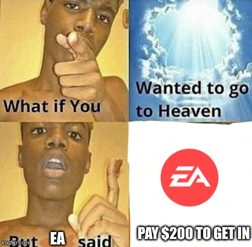 What if you wanted to go to Heaven | PAY $200 TO GET IN; EA | image tagged in what if you wanted to go to heaven,ea | made w/ Imgflip meme maker