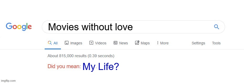 Did you mean? | Movies without love; My Life? | image tagged in did you mean | made w/ Imgflip meme maker