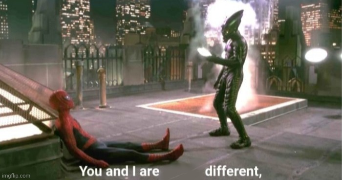You and I are different | image tagged in you and i are different | made w/ Imgflip meme maker
