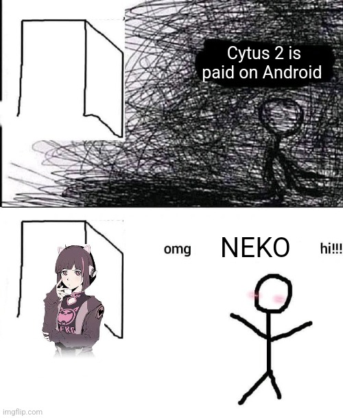 OMG hi | Cytus 2 is paid on Android; NEKO | image tagged in omg hi | made w/ Imgflip meme maker