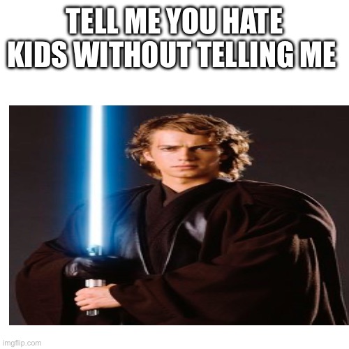 Meme | TELL ME YOU HATE KIDS WITHOUT TELLING ME | image tagged in star wars,funny memes | made w/ Imgflip meme maker