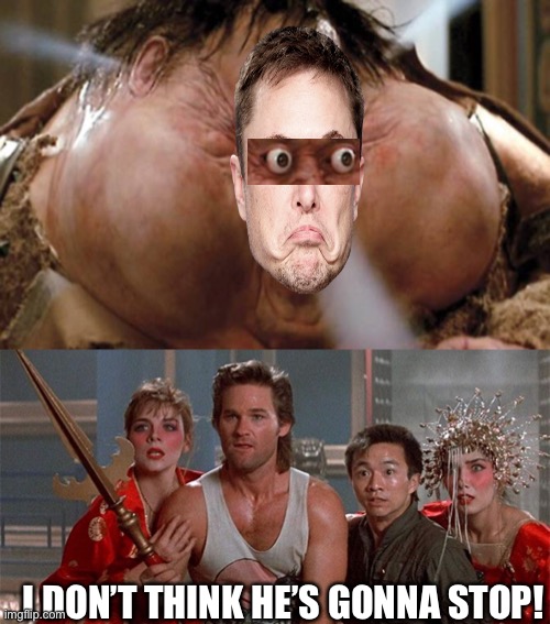 I DON’T THINK HE’S GONNA STOP! | image tagged in big trouble in little china,big trouble in little china screencap | made w/ Imgflip meme maker