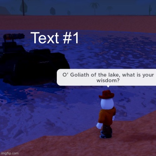 O’ Goliath of the lake, What is your wisdom? | Text #1 | image tagged in o goliath of the lake what is your wisdom,memes,template,roblox,meme template,new template | made w/ Imgflip meme maker