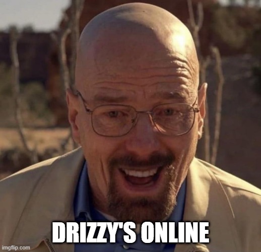 Walter white happy | DRIZZY'S ONLINE | image tagged in walter white happy | made w/ Imgflip meme maker