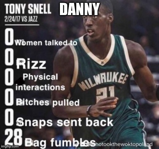 0 bitches | DANNY | image tagged in 0 bitches | made w/ Imgflip meme maker