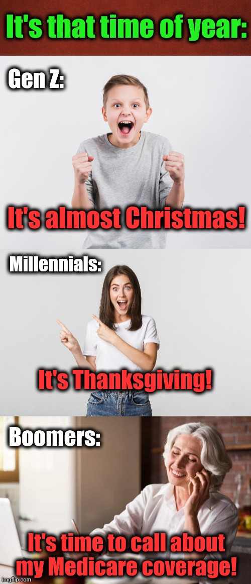 It's that time of year! | It's that time of year:; Gen Z:; It's almost Christmas! Millennials:; It's Thanksgiving! Boomers:; It's time to call about
my Medicare coverage! | image tagged in blank red background,memes,gen z,millennials,boomers,it's that time of year | made w/ Imgflip meme maker