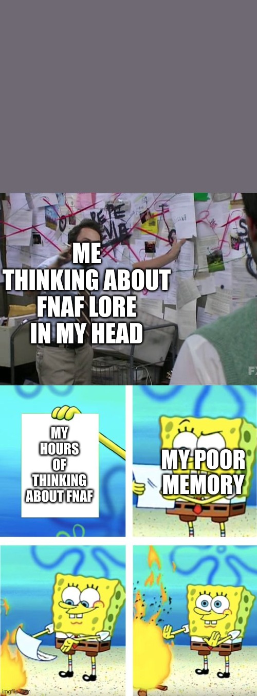 ME THINKING ABOUT FNAF LORE IN MY HEAD; MY HOURS OF THINKING ABOUT FNAF; MY POOR MEMORY | image tagged in charlie conspiracy always sunny in philidelphia,spongebob burning paper | made w/ Imgflip meme maker