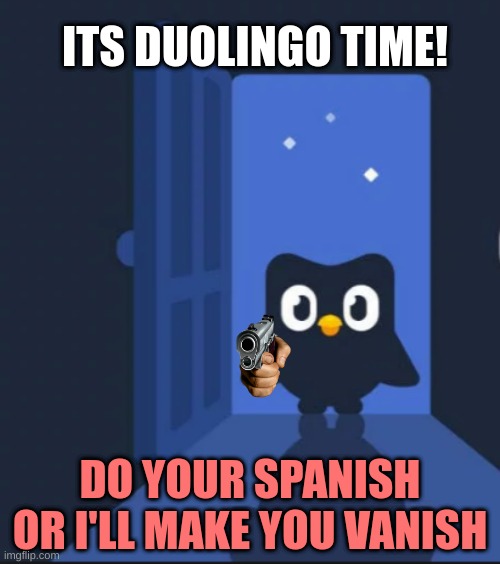 Oh, no, the bird knows where I live | ITS DUOLINGO TIME! DO YOUR SPANISH OR I'LL MAKE YOU VANISH | image tagged in duolingo bird | made w/ Imgflip meme maker