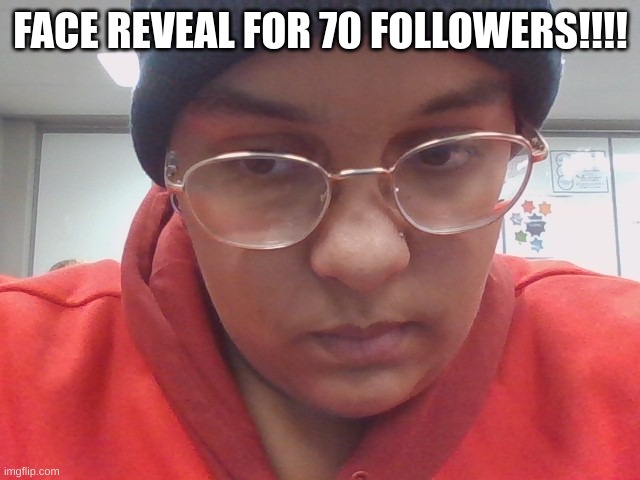 FACE REVEAL FOR 70 FOLLOWERS!!!! | image tagged in oh yeah | made w/ Imgflip meme maker