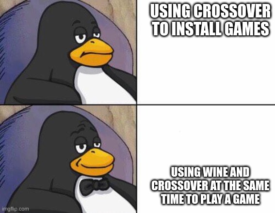 wine is a program. | USING CROSSOVER TO INSTALL GAMES; USING WINE AND CROSSOVER AT THE SAME TIME TO PLAY A GAME | image tagged in programming,linux | made w/ Imgflip meme maker
