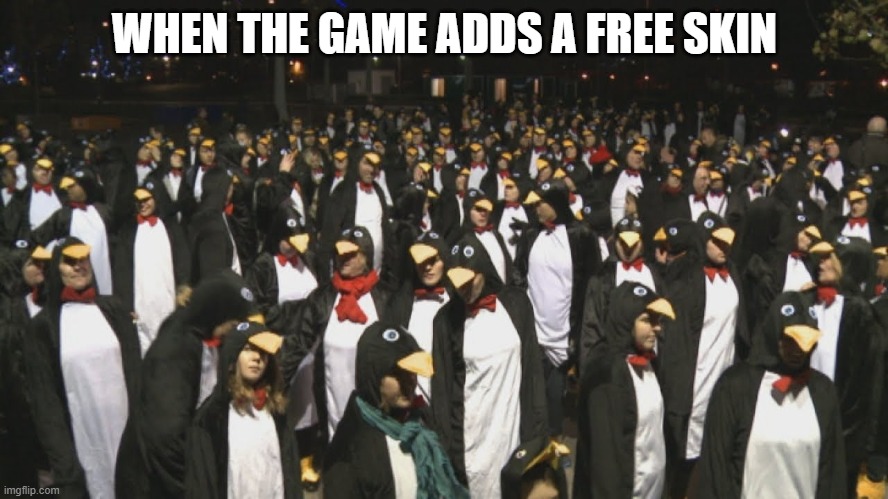 relatable | WHEN THE GAME ADDS A FREE SKIN | image tagged in funny,memes,funny memes,video games,relatable | made w/ Imgflip meme maker