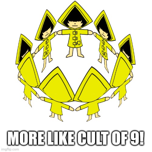 Cult of six? | MORE LIKE CULT OF 9! | image tagged in the cult of six | made w/ Imgflip meme maker