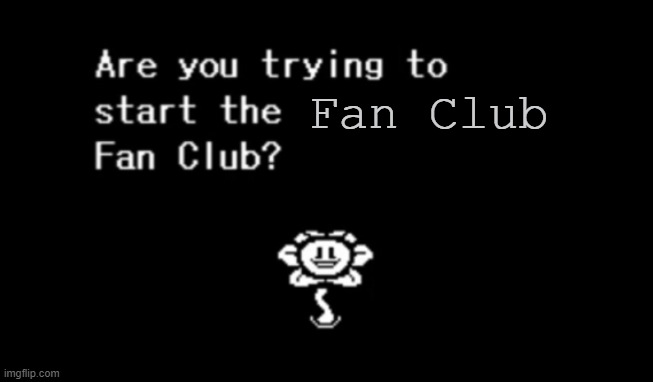 Are you trying to start the ____ fan club? | Fan Club | image tagged in are you trying to start the ____ fan club | made w/ Imgflip meme maker