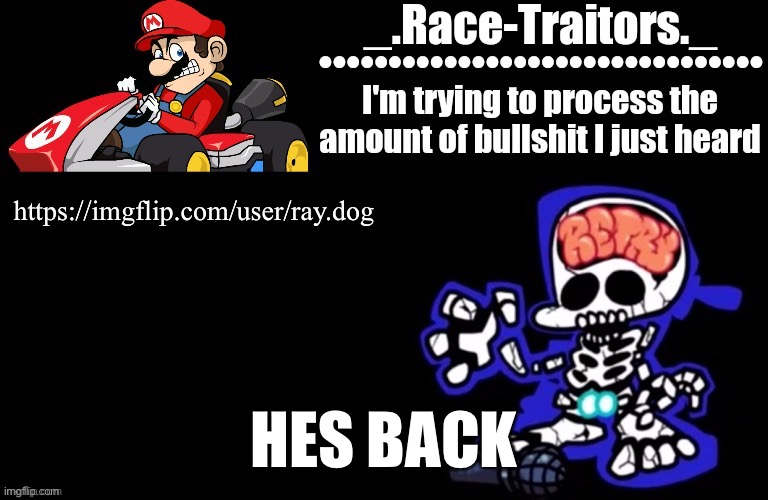 Awesome temp by Ace | https://imgflip.com/user/ray.dog; HES BACK | image tagged in awesome temp by ace | made w/ Imgflip meme maker