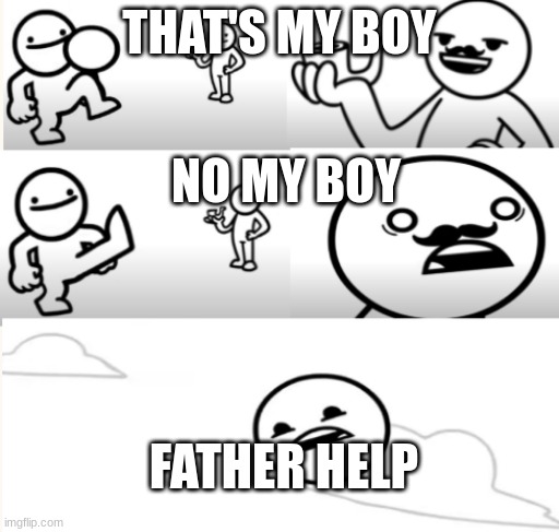 That's my Boy! | THAT'S MY BOY NO MY BOY FATHER HELP | image tagged in that's my boy | made w/ Imgflip meme maker