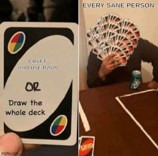 X or draw the whole deck | EVERY SANE PERSON; CRAFT AND USE P2020 | image tagged in x or draw the whole deck | made w/ Imgflip meme maker