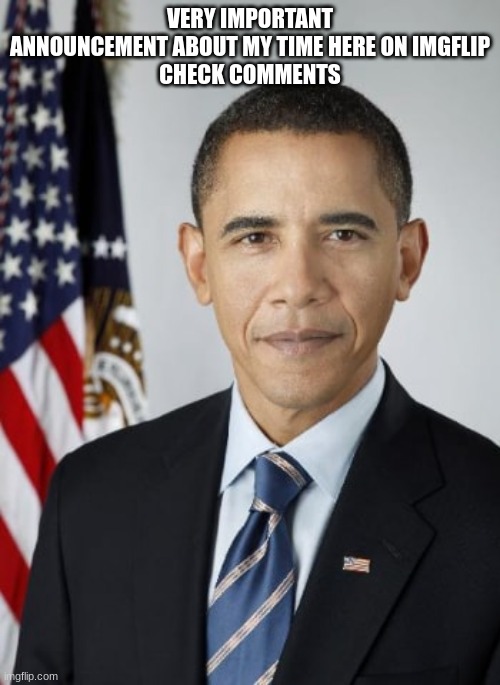 white obama | VERY IMPORTANT ANNOUNCEMENT ABOUT MY TIME HERE ON IMGFLIP
CHECK COMMENTS | image tagged in white obama | made w/ Imgflip meme maker