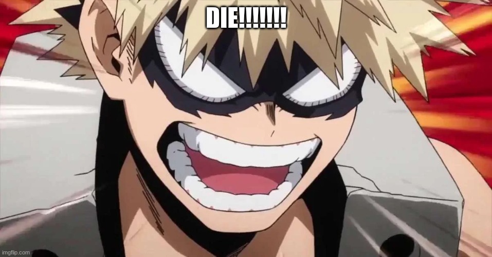 Bakugo | DIE!!!!!!! | image tagged in mha | made w/ Imgflip meme maker