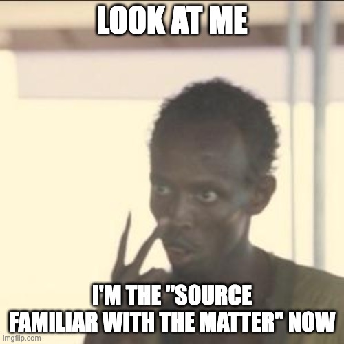 Look At Me Meme | LOOK AT ME; I'M THE "SOURCE FAMILIAR WITH THE MATTER" NOW | image tagged in memes,look at me | made w/ Imgflip meme maker