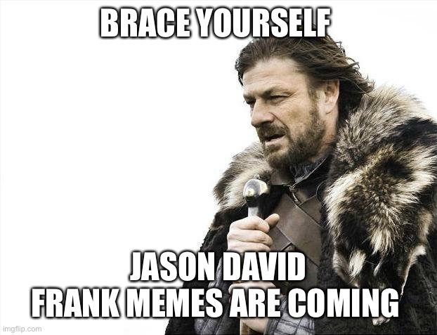Brace Yourselves X is Coming Meme | BRACE YOURSELF; JASON DAVID FRANK MEMES ARE COMING | image tagged in memes,brace yourselves x is coming,jason david frank,green ranger,i will offend everyone,funny | made w/ Imgflip meme maker