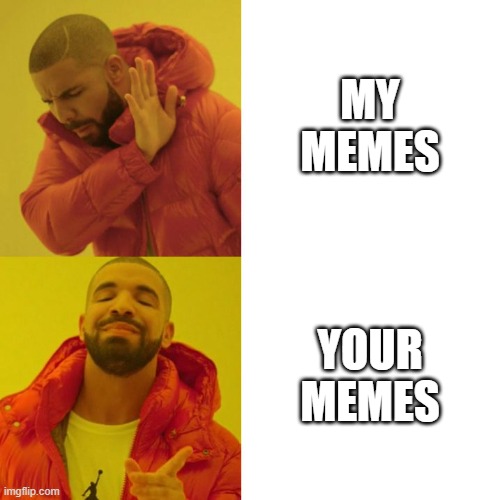 MEME IN MEME | MY MEMES; YOUR MEMES | image tagged in drake blank,memes | made w/ Imgflip meme maker