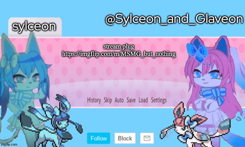 Sylceon_and_Glaveon 2.0 | stream plug https://imgflip.com/m/MSMG_but_nothing | image tagged in sylceon_and_glaveon 2 0 | made w/ Imgflip meme maker