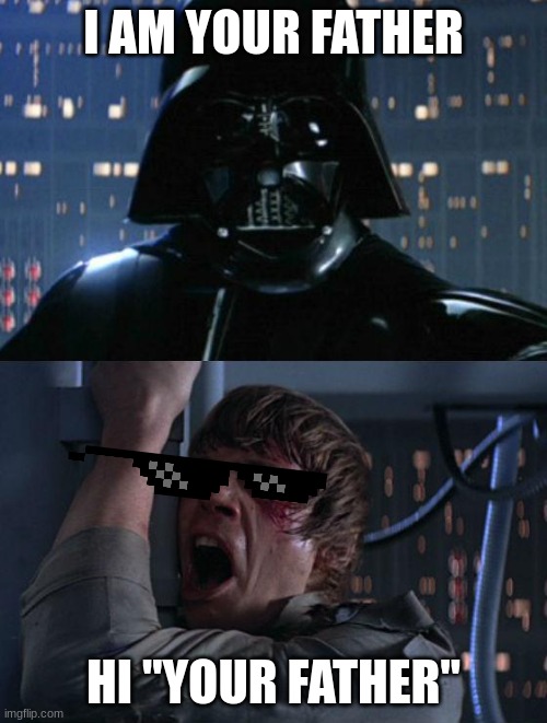 "I am your father" | I AM YOUR FATHER; HI "YOUR FATHER" | image tagged in i am your father | made w/ Imgflip meme maker
