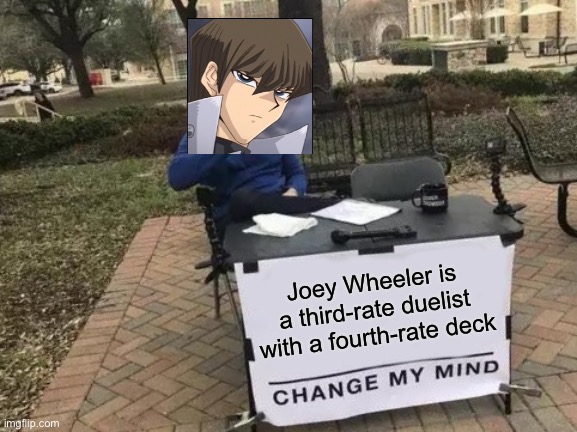 As much as I love Joey, this is something Kaiba would do | Joey Wheeler is a third-rate duelist with a fourth-rate deck | image tagged in memes,change my mind,yugioh | made w/ Imgflip meme maker