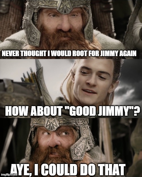 Aye, I Could Do That Blank | NEVER THOUGHT I WOULD ROOT FOR JIMMY AGAIN; HOW ABOUT "GOOD JIMMY"? AYE, I COULD DO THAT | image tagged in aye i could do that blank,49ers | made w/ Imgflip meme maker