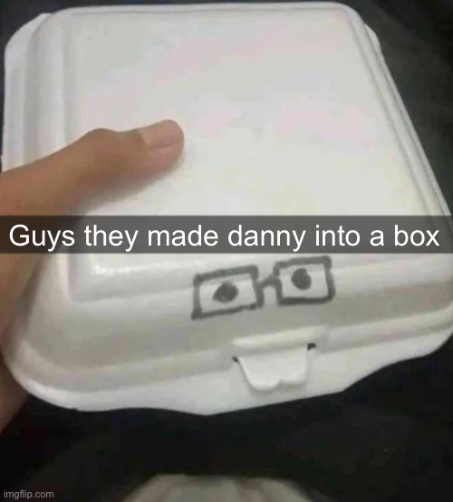 Nerd box | Guys they made danny into a box | image tagged in nerd box | made w/ Imgflip meme maker