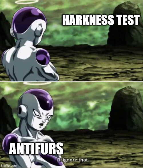 Freiza I'll ignore that | HARKNESS TEST; ANTIFURS | image tagged in freiza i'll ignore that,memes | made w/ Imgflip meme maker