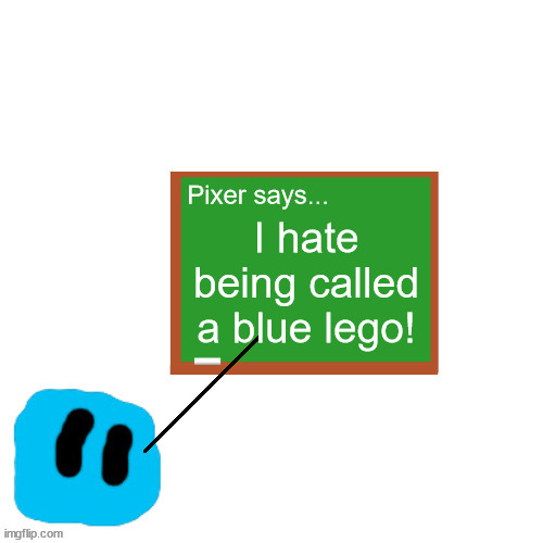 Pixer Says | I hate being called a blue lego! | image tagged in pixer says | made w/ Imgflip meme maker