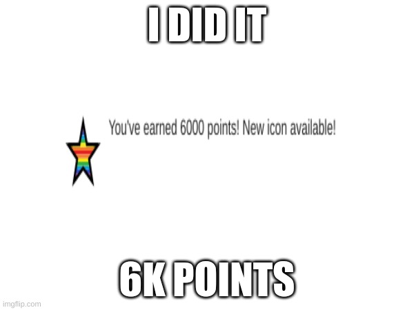 thank you all | I DID IT; 6K POINTS | made w/ Imgflip meme maker