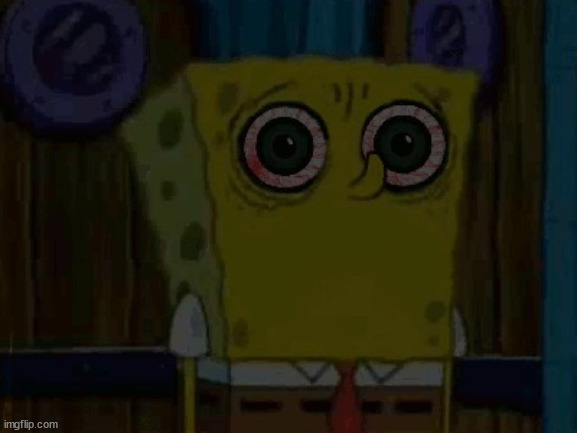 "they say if you look at it long enough, it will blink" | image tagged in spunchbop stare | made w/ Imgflip meme maker