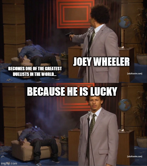 Who Killed Hannibal Meme | JOEY WHEELER BECOMES ONE OF THE GREATEST DUELISTS IN THE WORLD... BECAUSE HE IS LUCKY | image tagged in memes,who killed hannibal | made w/ Imgflip meme maker
