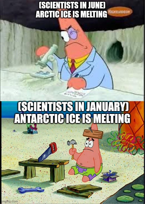 PAtrick, Smart Dumb | (SCIENTISTS IN JUNE)
ARCTIC ICE IS MELTING (SCIENTISTS IN JANUARY)
ANTARCTIC ICE IS MELTING | image tagged in patrick smart dumb | made w/ Imgflip meme maker