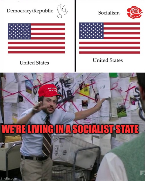 WE'RE LIVING IN A SOCIALIST STATE | image tagged in charlie conspiracy always sunny in philidelphia | made w/ Imgflip meme maker